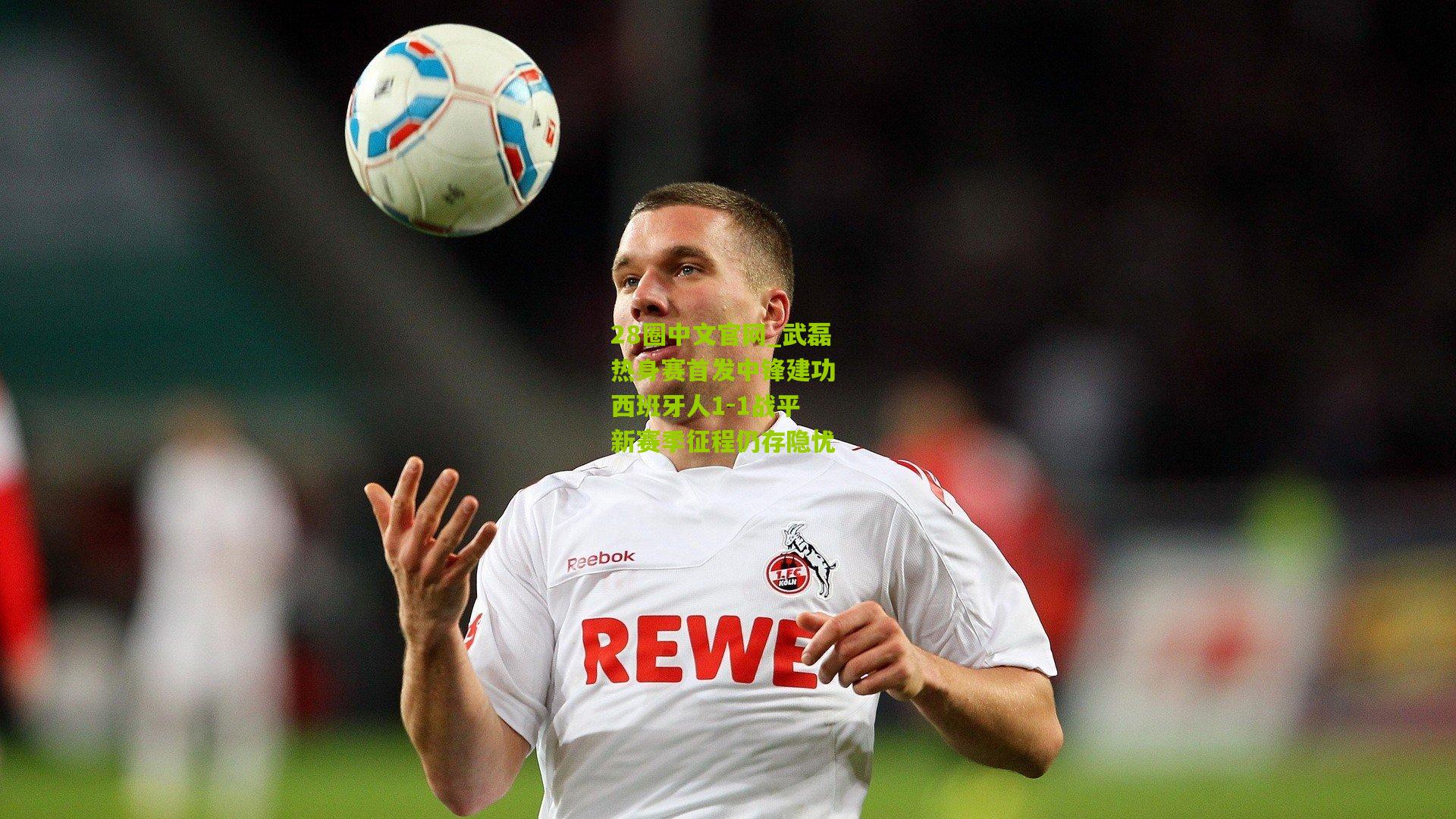 武磊热身赛首发中锋建功 西班牙人1-1战平 新赛季征程仍存隐忧